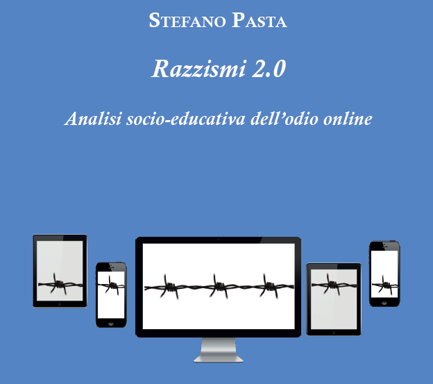 Stefano Pasta, Razzismi 2.0. Analisi socio-educativa dell’odio online, Scholé-Morcelliana, 2018.