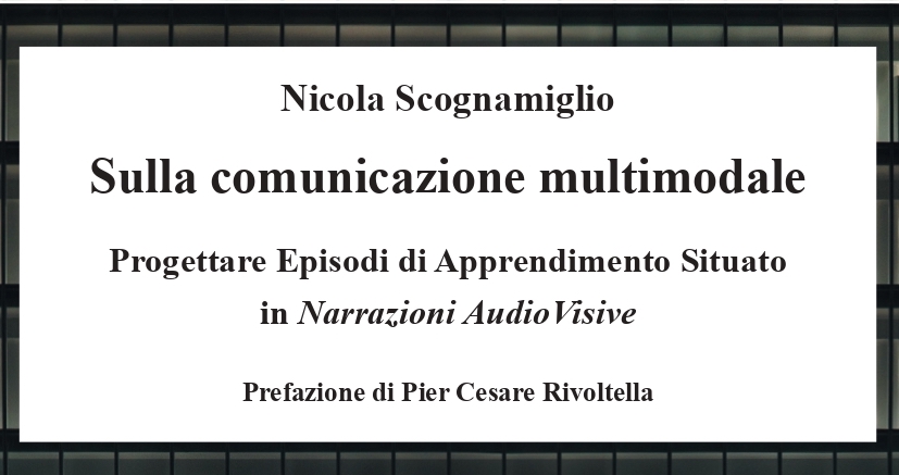 [Libro] “Sulla comunicazione multimodale. Progettare Episodi di Apprendimento Situato in Narrazioni AudioVisive”, di Nicola Scognamiglio